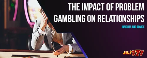 The Impact of Problem Gambling on Relationships: Insights and Advice"